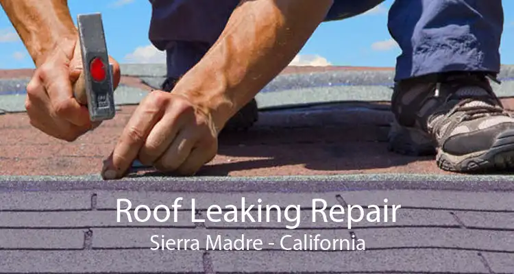 Roof Leaking Repair Sierra Madre - California